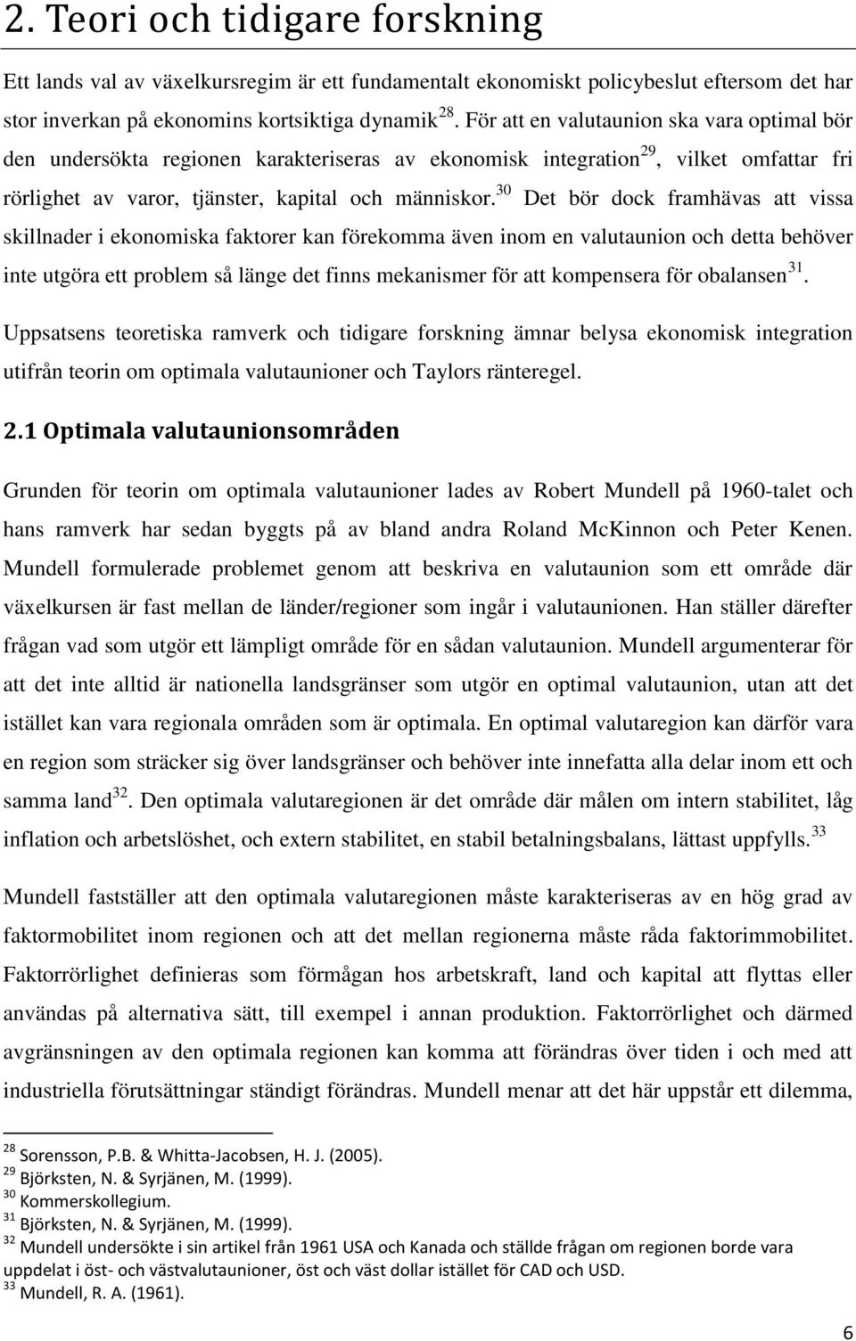 30 Det bör dock framhävas att vissa skillnader i ekonomiska faktorer kan förekomma även inom en valutaunion och detta behöver inte utgöra ett problem så länge det finns mekanismer för att kompensera