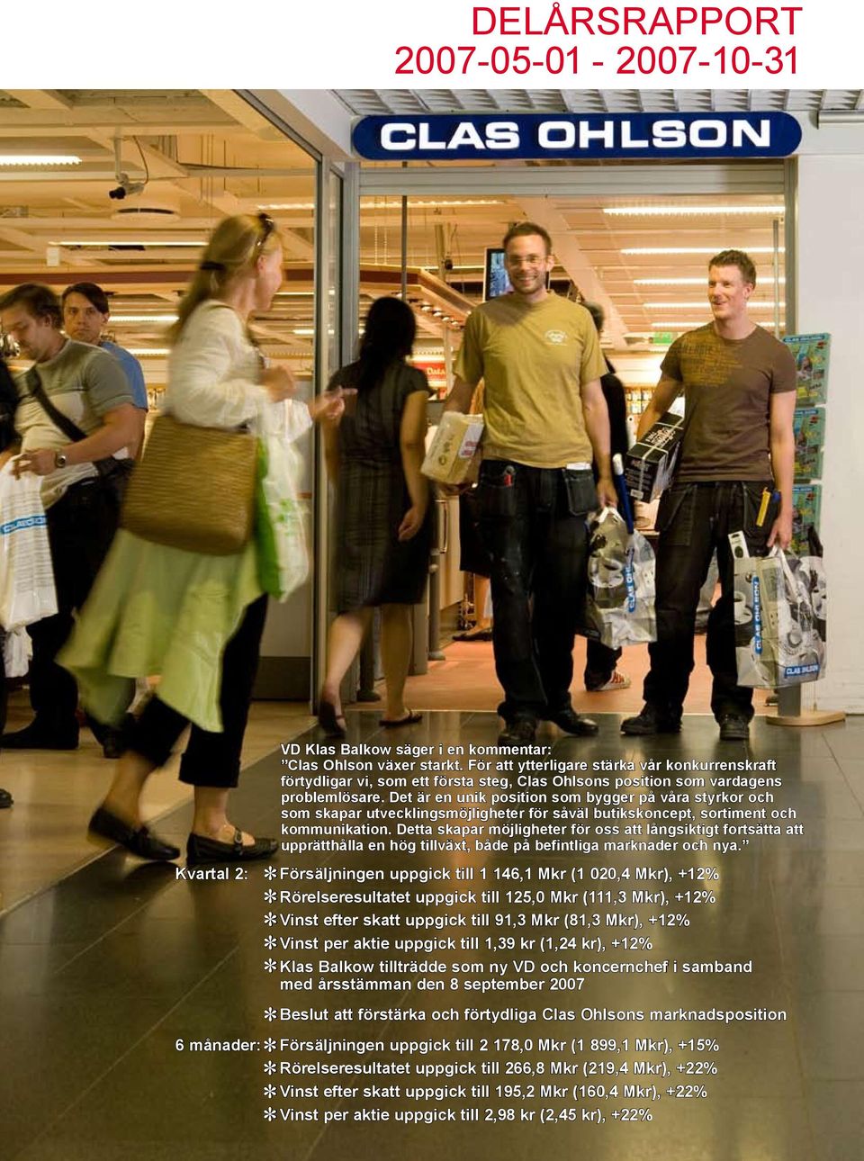 Det är en unik position som bygger på våra styrkor och som skapar utvecklingsmöjligheter för såväl butikskoncept, sortiment och kommunikation.
