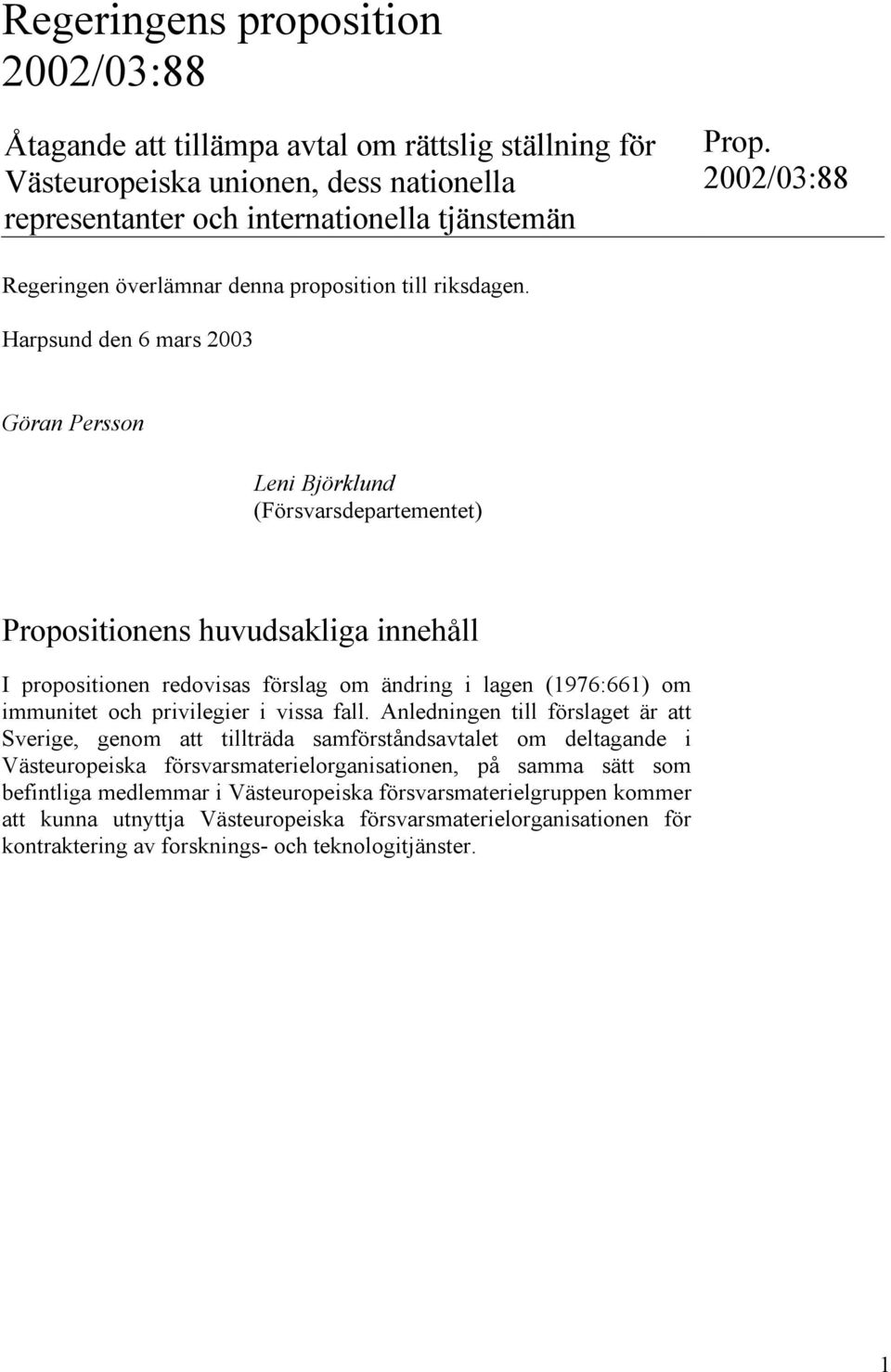Harpsund den 6 mars 2003 Göran Persson Leni Björklund (Försvarsdepartementet) Propositionens huvudsakliga innehåll I propositionen redovisas förslag om ändring i lagen (1976:661) om immunitet och