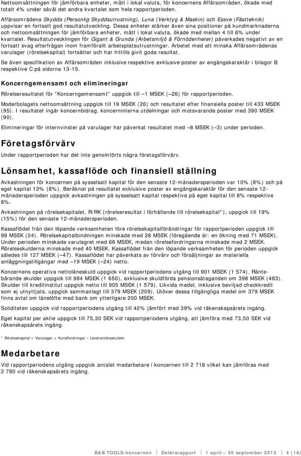 Dessa enheter stärker även sina positioner på kundmarknaderna och nettoomsättningen för jämförbara enheter, mätt i lokal valuta, ökade med mellan 4 till 6% under kvartalet.