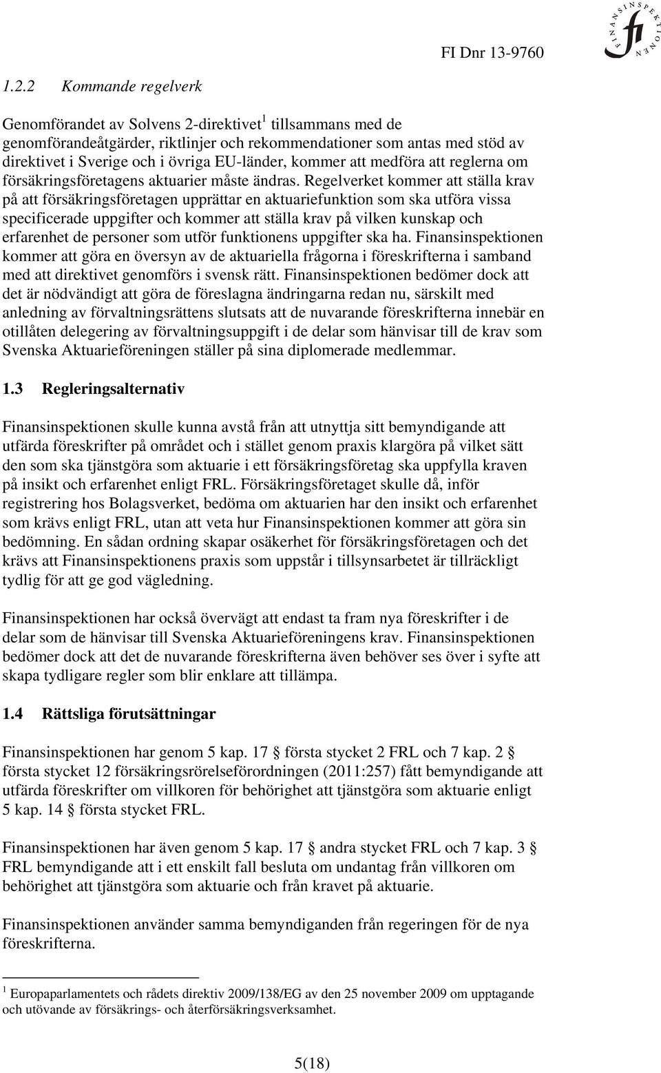 Regelverket kommer att ställa krav på att försäkringsföretagen upprättar en aktuariefunktion som ska utföra vissa specificerade uppgifter och kommer att ställa krav på vilken kunskap och erfarenhet