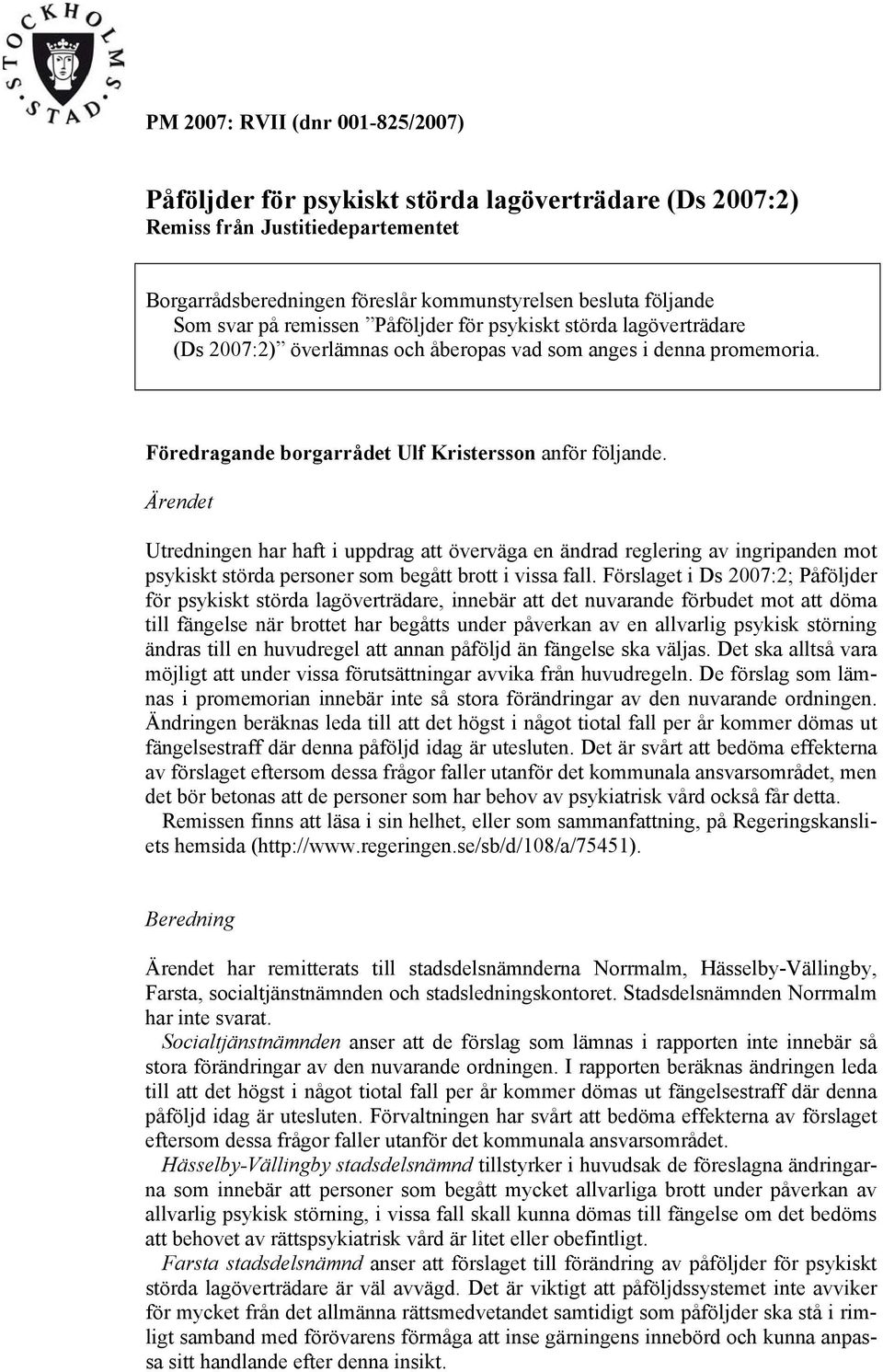 Ärendet Utredningen har haft i uppdrag att överväga en ändrad reglering av ingripanden mot psykiskt störda personer som begått brott i vissa fall.