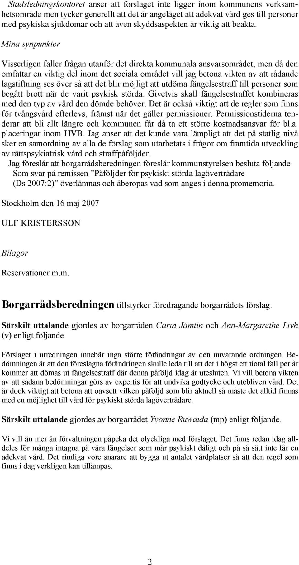 Mina synpunkter Visserligen faller frågan utanför det direkta kommunala ansvarsområdet, men då den omfattar en viktig del inom det sociala området vill jag betona vikten av att rådande lagstiftning