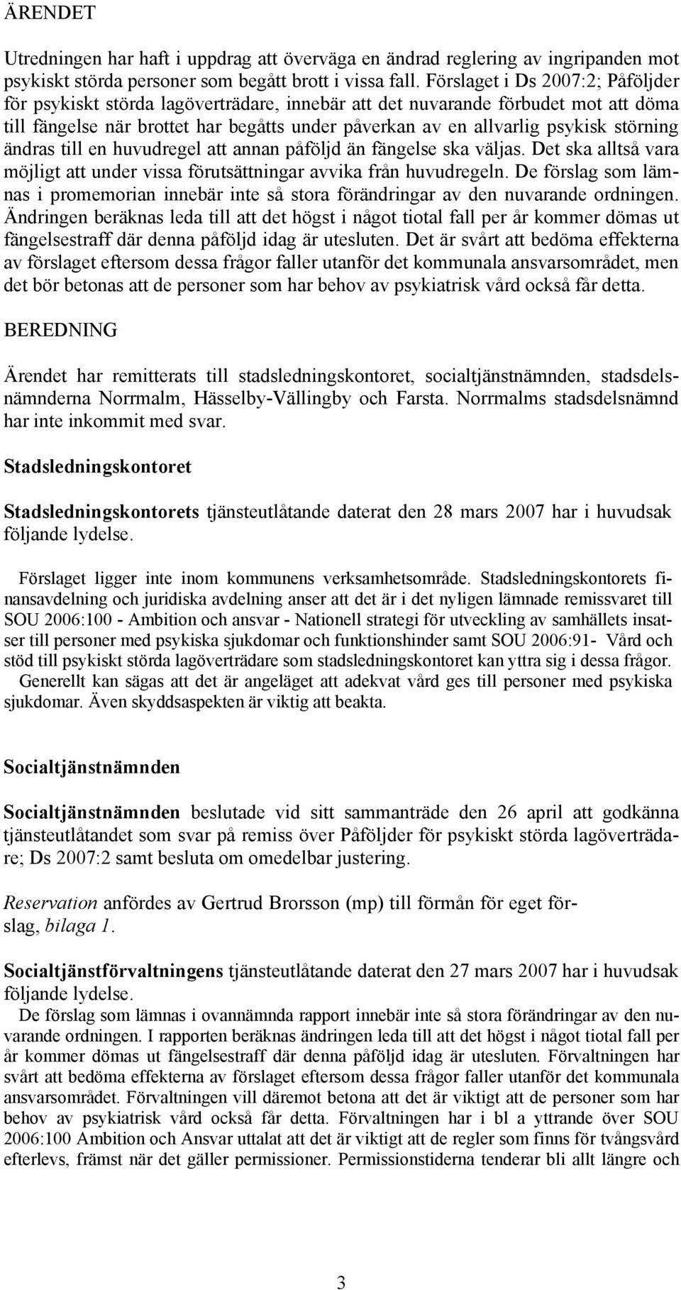 störning ändras till en huvudregel att annan påföljd än fängelse ska väljas. Det ska alltså vara möjligt att under vissa förutsättningar avvika från huvudregeln.