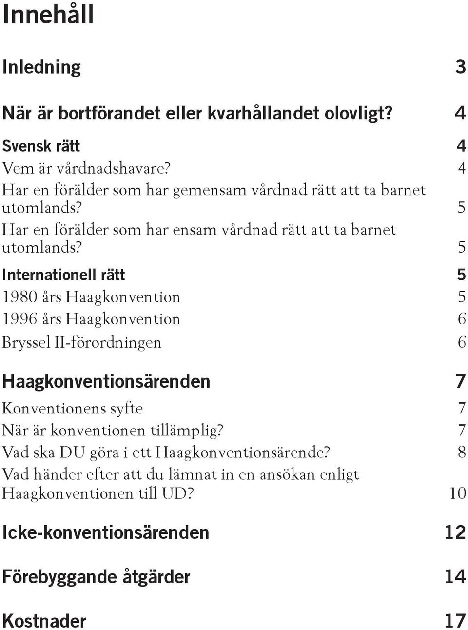 5 Internationell rätt 5 1980 års Haagkonvention 5 1996 års Haagkonvention 6 Bryssel II-förordningen 6 Haagkonventionsärenden 7 Konventionens syfte 7 När är