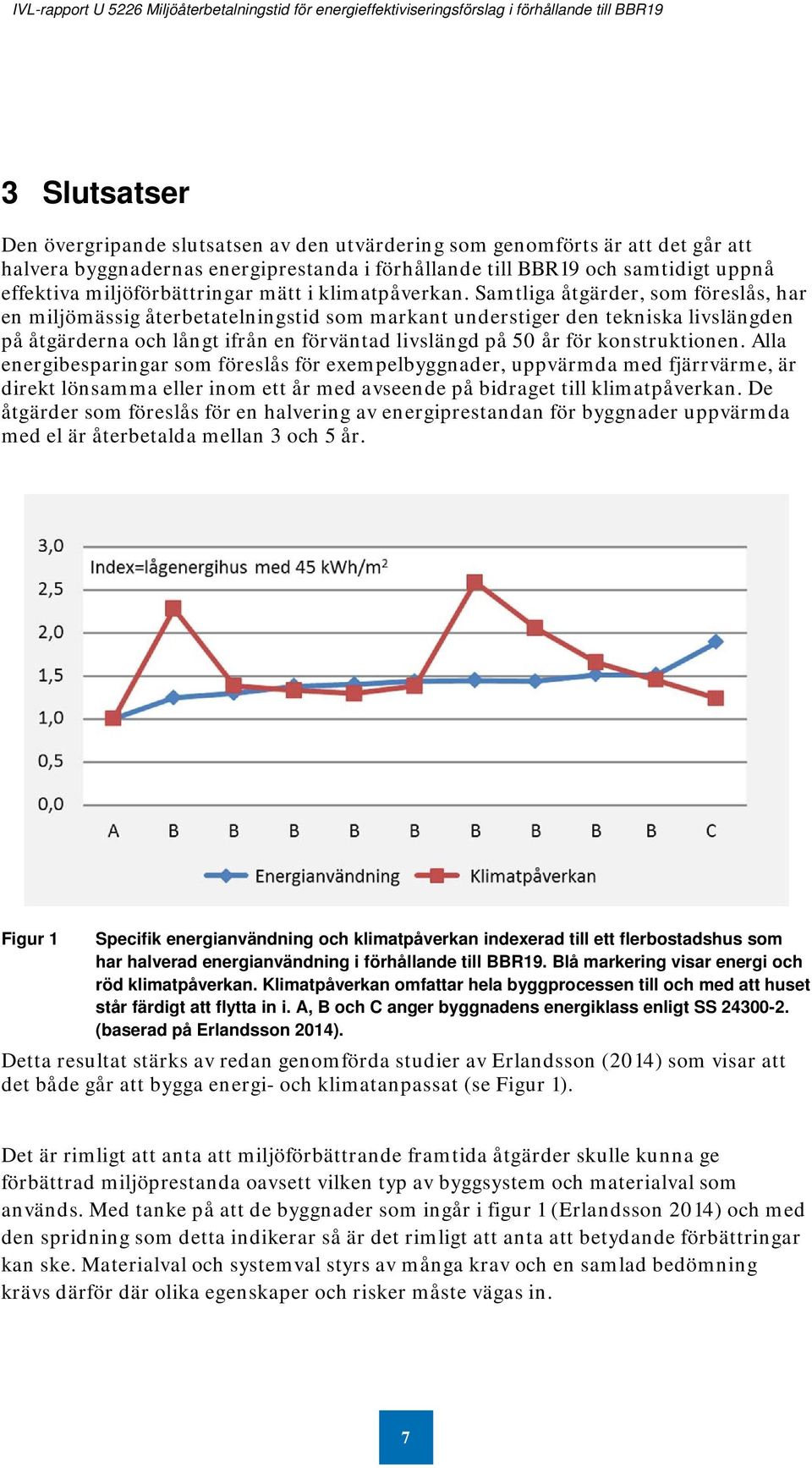 Samtliga åtgärder, som föreslås, har en miljömässig återbetatelningstid som markant understiger den tekniska livslängden på åtgärderna och långt ifrån en förväntad livslängd på 50 år för