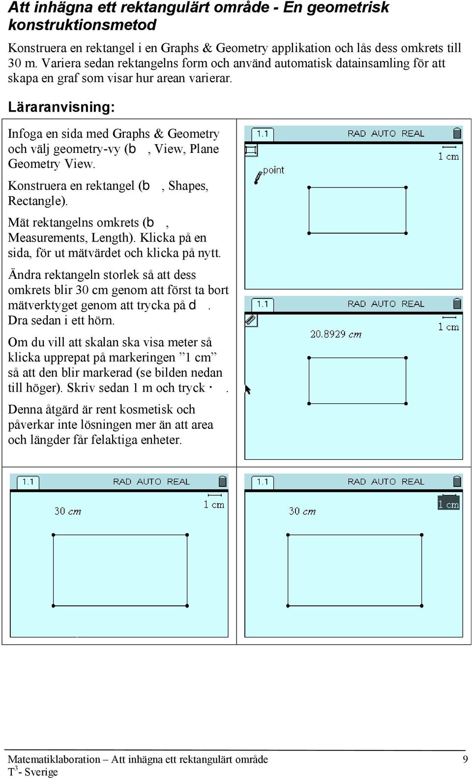 Läraranvisning: Infoga en sida med Graphs & Geometry och välj geometry-vy (b, View, Plane Geometry View. Konstruera en rektangel (b, Shapes, Rectangle).