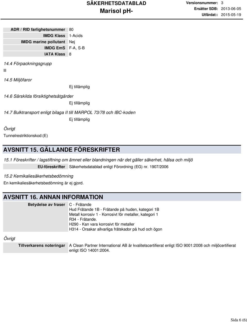 1 Föreskrifter / lagstiftning om ämnet eller blandningen när det gäller säkerhet, hälsa och miljö EU-föreskrifter Säkerhetsdatablad enligt Förordning (EG) nr. 1907/2006 15.