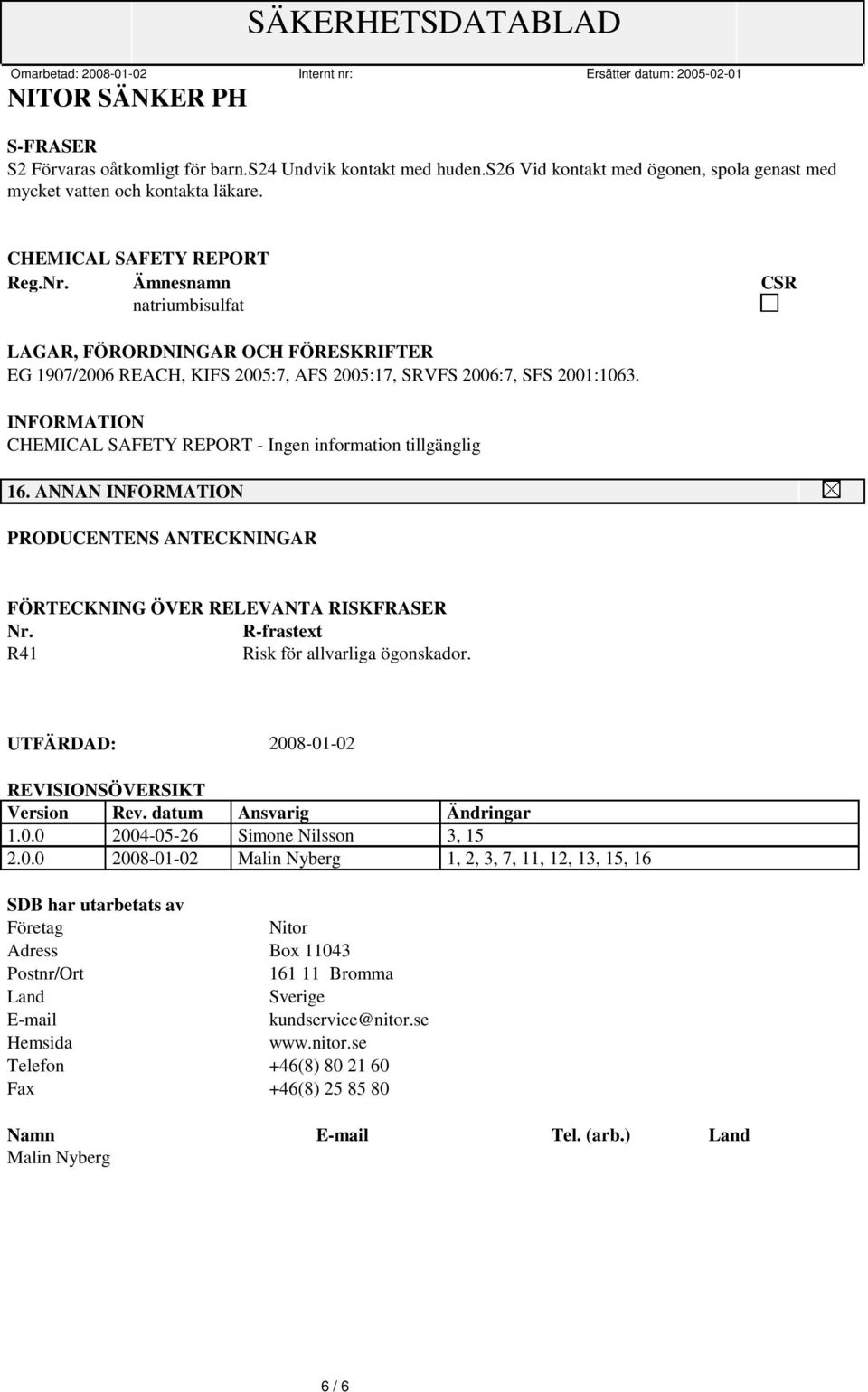 ANNAN PRODUCENTENS ANTECKNINGAR FÖRTECKNING ÖVER RELEVANTA RISKFRASER Nr. R-frastext R41 Risk för allvarliga ögonskador. UTFÄRDAD: 2008-01-02 REVISIONSÖVERSIKT Version Rev. datum Ansvarig Ändringar 1.