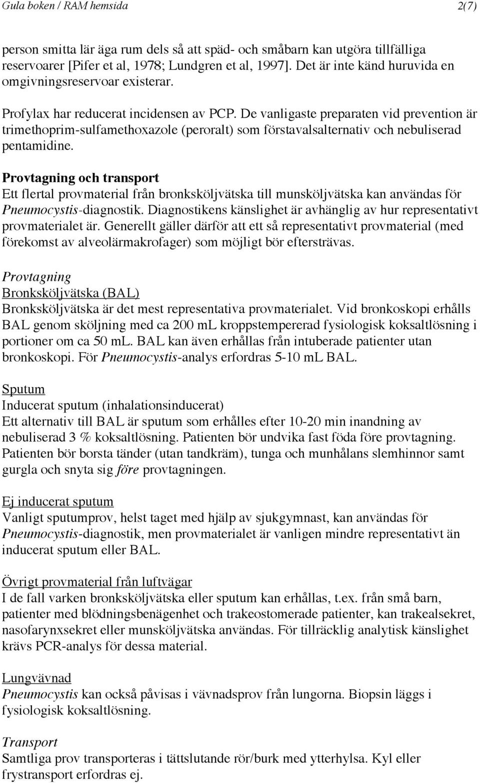 De vanligaste preparaten vid prevention är trimethoprim-sulfamethoxazole (peroralt) som förstavalsalternativ och nebuliserad pentamidine.