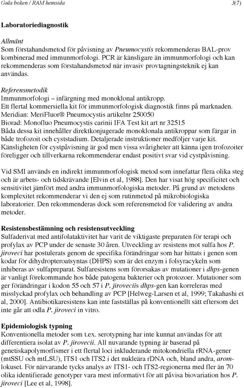 Ett flertal kommersiella kit för immunmorfologisk diagnostik finns på marknaden.