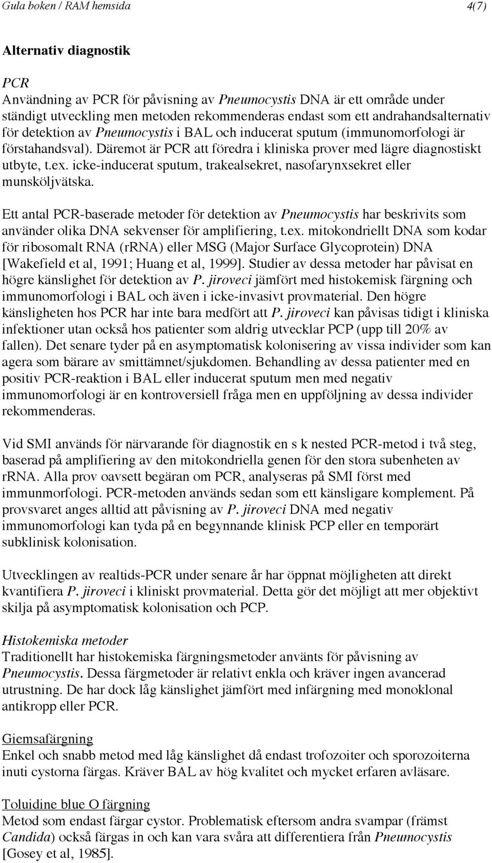 icke-inducerat sputum, trakealsekret, nasofarynxsekret eller munsköljvätska.
