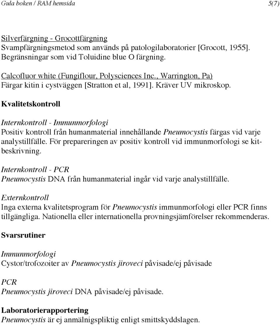 Kvalitetskontroll Internkontroll - Immunmorfologi Positiv kontroll från humanmaterial innehållande Pneumocystis färgas vid varje analystillfälle.