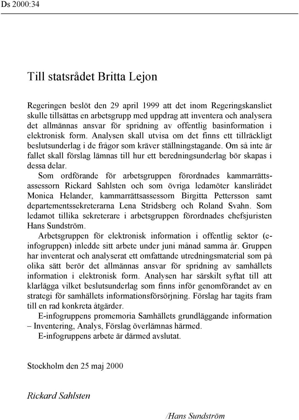 Om så inte är fallet skall förslag lämnas till hur ett beredningsunderlag bör skapas i dessa delar.