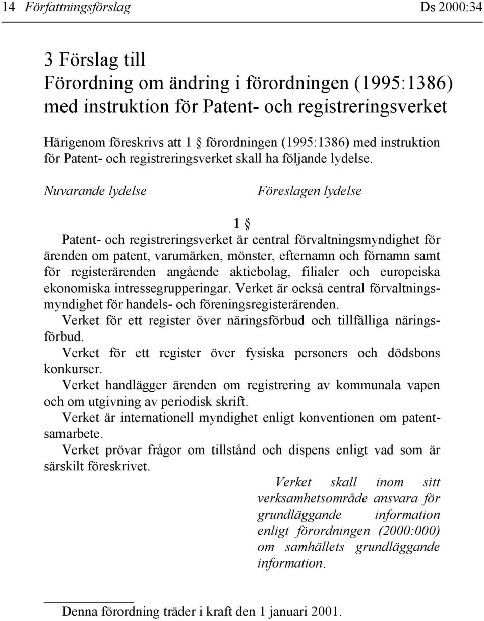 Nuvarande lydelse Föreslagen lydelse 1 Patent- och registreringsverket är central förvaltningsmyndighet för ärenden om patent, varumärken, mönster, efternamn och förnamn samt för registerärenden