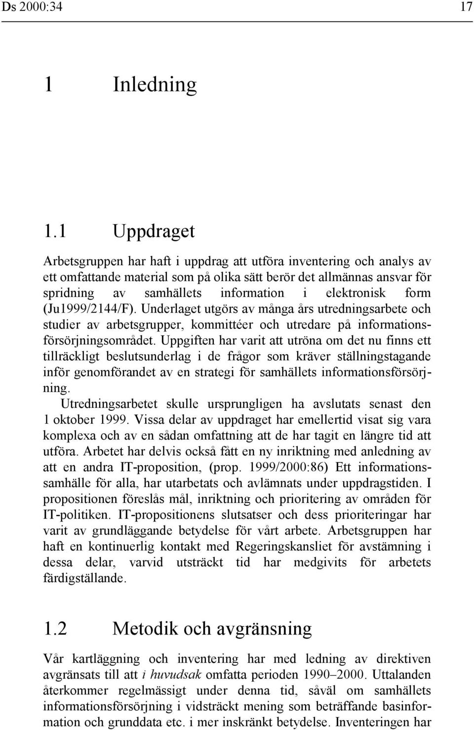 elektronisk form (Ju1999/2144/F). Underlaget utgörs av många års utredningsarbete och studier av arbetsgrupper, kommittéer och utredare på informationsförsörjningsområdet.