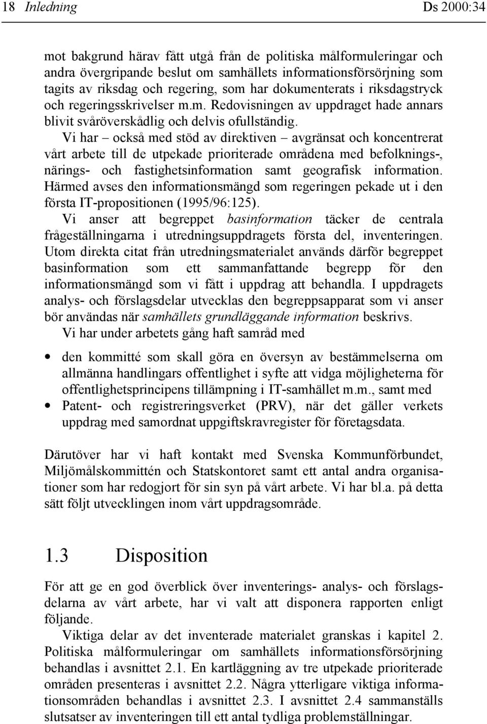Vi har också med stöd av direktiven avgränsat och koncentrerat vårt arbete till de utpekade prioriterade områdena med befolknings-, närings- och fastighetsinformation samt geografisk information.