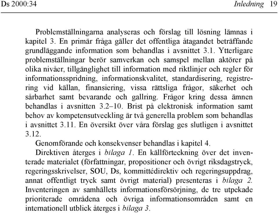 Ytterligare problemställningar berör samverkan och samspel mellan aktörer på olika nivåer, tillgänglighet till information med riktlinjer och regler för informationsspridning, informationskvalitet,