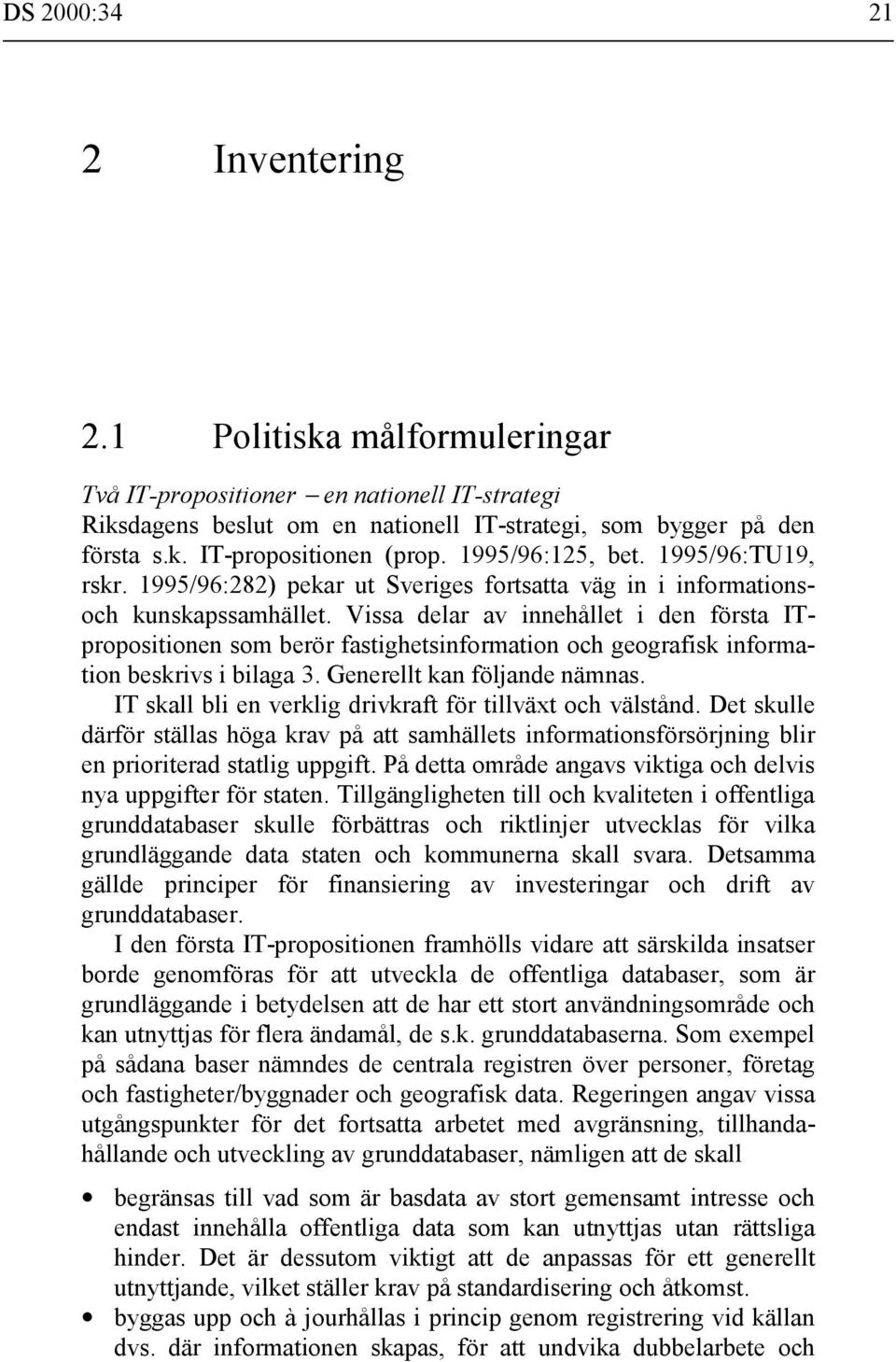Vissa delar av innehållet i den första ITpropositionen som berör fastighetsinformation och geografisk information beskrivs i bilaga 3. Generellt kan följande nämnas.