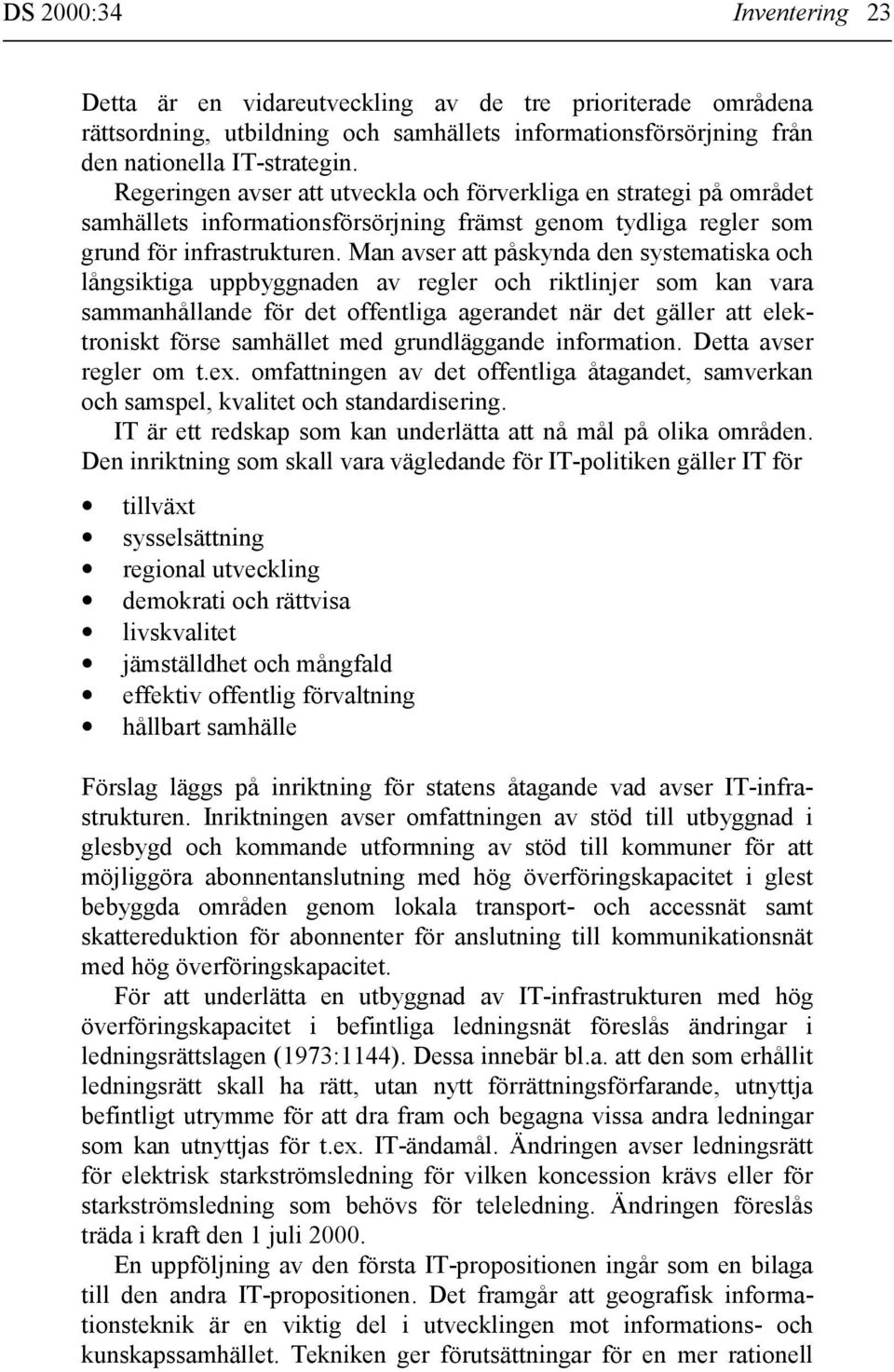 Man avser att påskynda den systematiska och långsiktiga uppbyggnaden av regler och riktlinjer som kan vara sammanhållande för det offentliga agerandet när det gäller att elektroniskt förse samhället