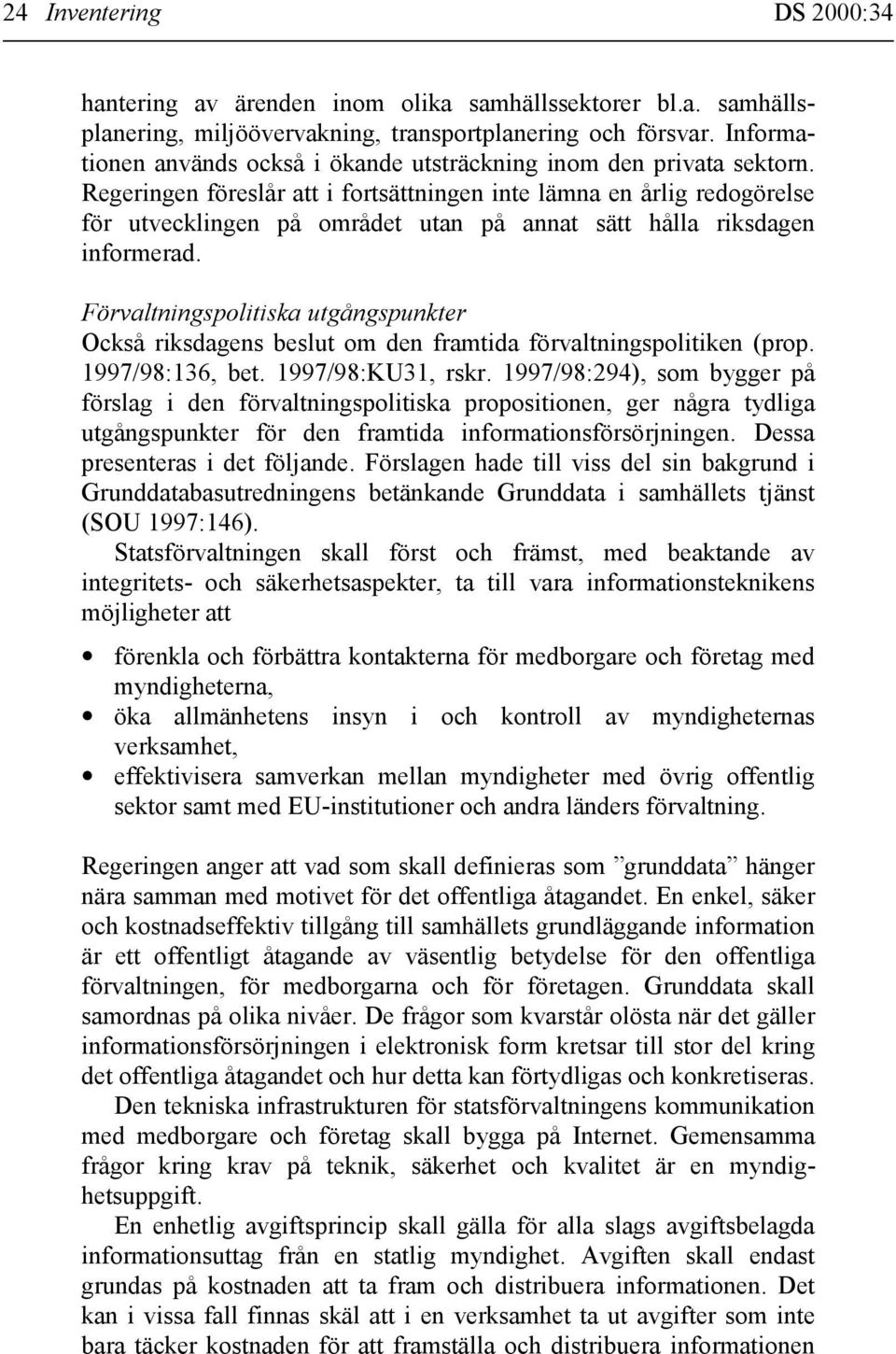 Regeringen föreslår att i fortsättningen inte lämna en årlig redogörelse för utvecklingen på området utan på annat sätt hålla riksdagen informerad.