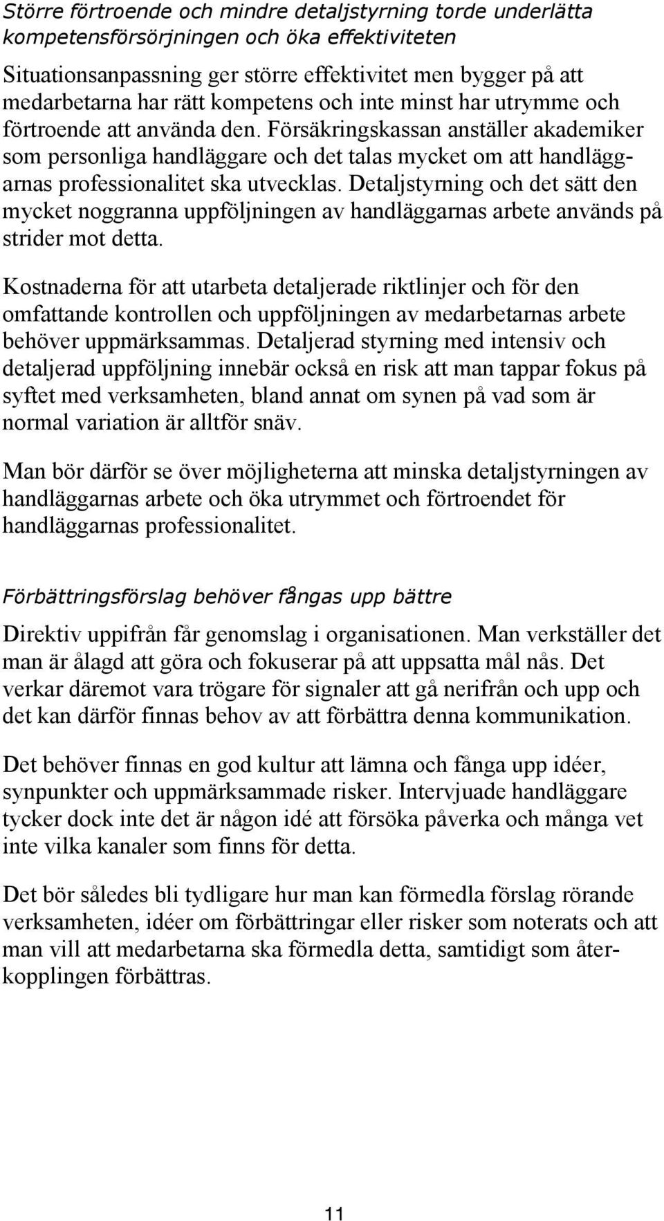 Försäkringskassan anställer akademiker som personliga handläggare och det talas mycket om att handläggarnas professionalitet ska utvecklas.