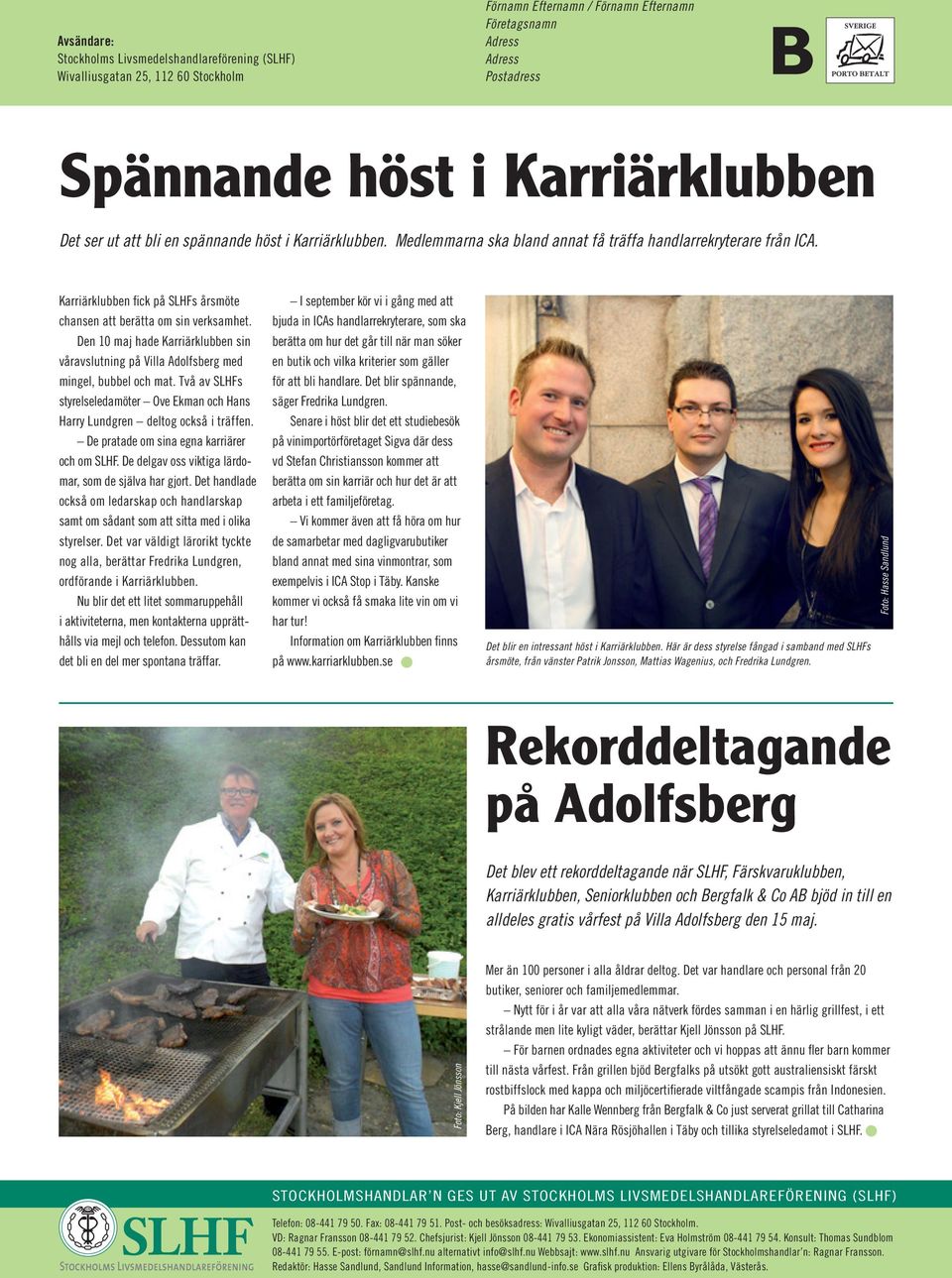 Den 10 maj hade Karriärklubben sin våravslutning på Villa Adolfsberg med mingel, bubbel och mat. Två av SLHFs styrelseledamöter Ove Ekman och Hans Harry Lundgren deltog också i träffen.