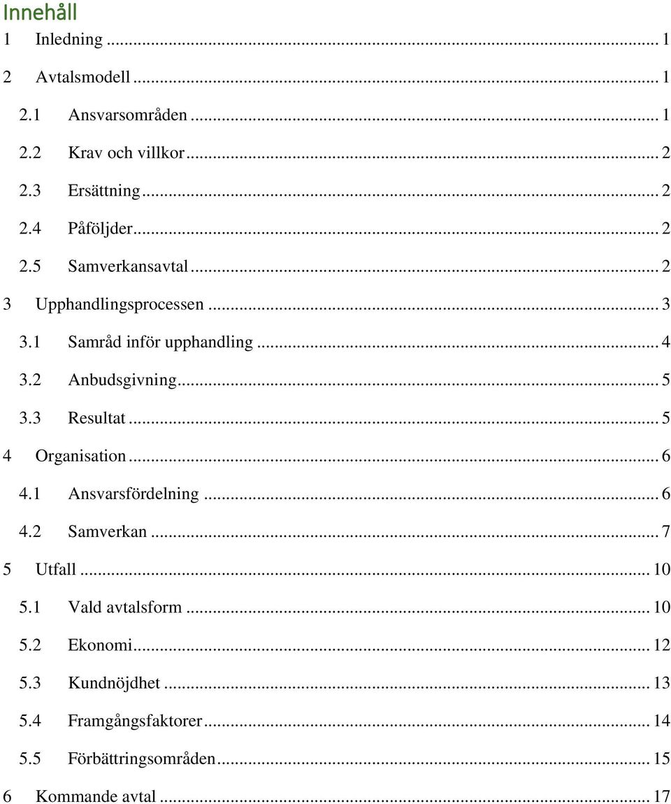 3 Resultat... 5 4 Organisation... 6 4.1 Ansvarsfördelning... 6 4.2 Samverkan... 7 5 Utfall... 10 5.1 Vald avtalsform... 10 5.2 Ekonomi.