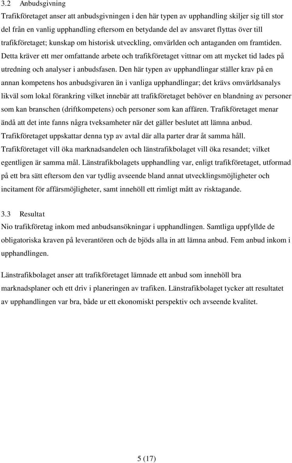 Detta kräver ett mer omfattande arbete och trafikföretaget vittnar om att mycket tid lades på utredning och analyser i anbudsfasen.