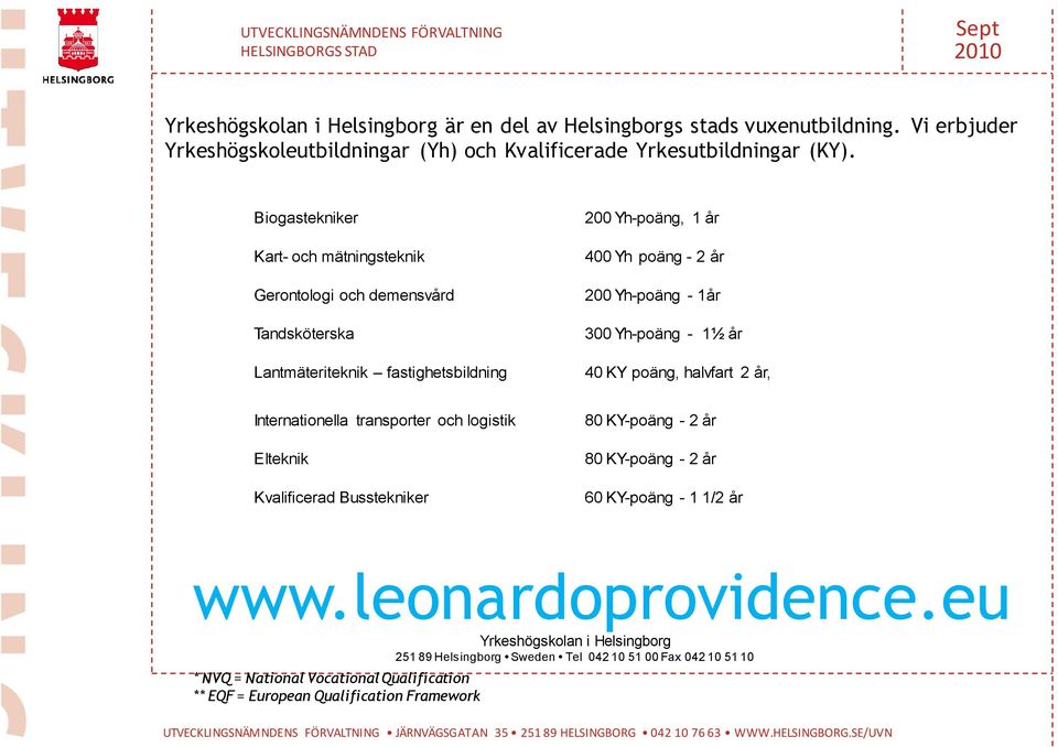 Yh-poäng - 1½ år 40 KY poäng, halvfart 2 år, Internationella transporter och logistik Elteknik Kvalificerad Busstekniker 80 KY-poäng - 2 år 80 KY-poäng - 2 år 60 KY-poäng - 1 1/2