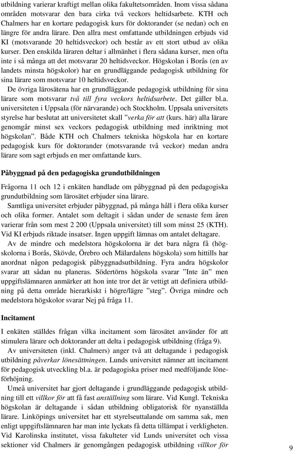 Den allra mest omfattande utbildningen erbjuds vid KI (motsvarande 20 heltidsveckor) och består av ett stort utbud av olika kurser.