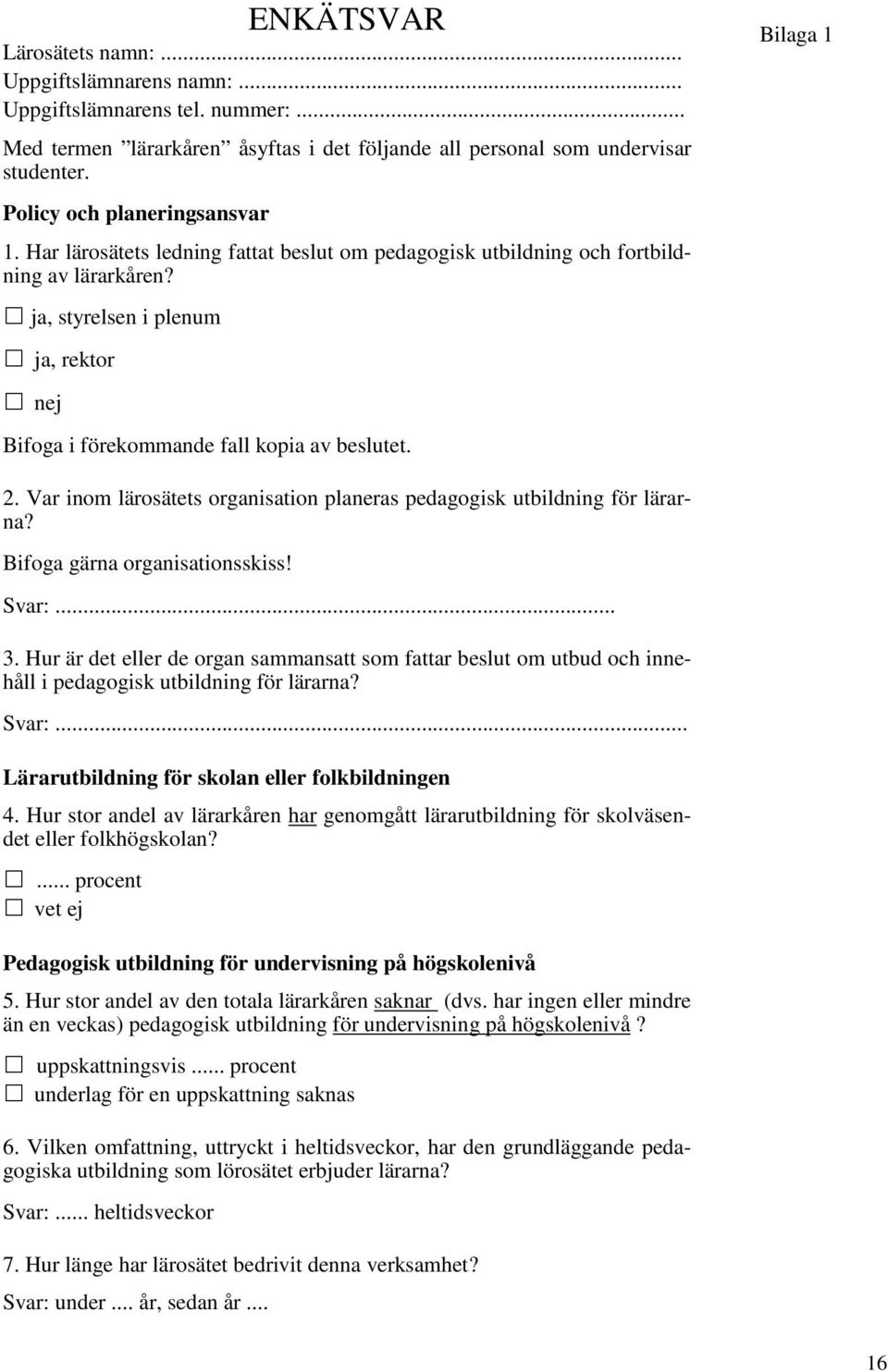 ja, styrelsen i plenum ja, rektor nej Bifoga i förekommande fall kopia av beslutet. Bilaga 1 2. Var inom lärosätets organisation planeras pedagogisk utbildning för lärarna?