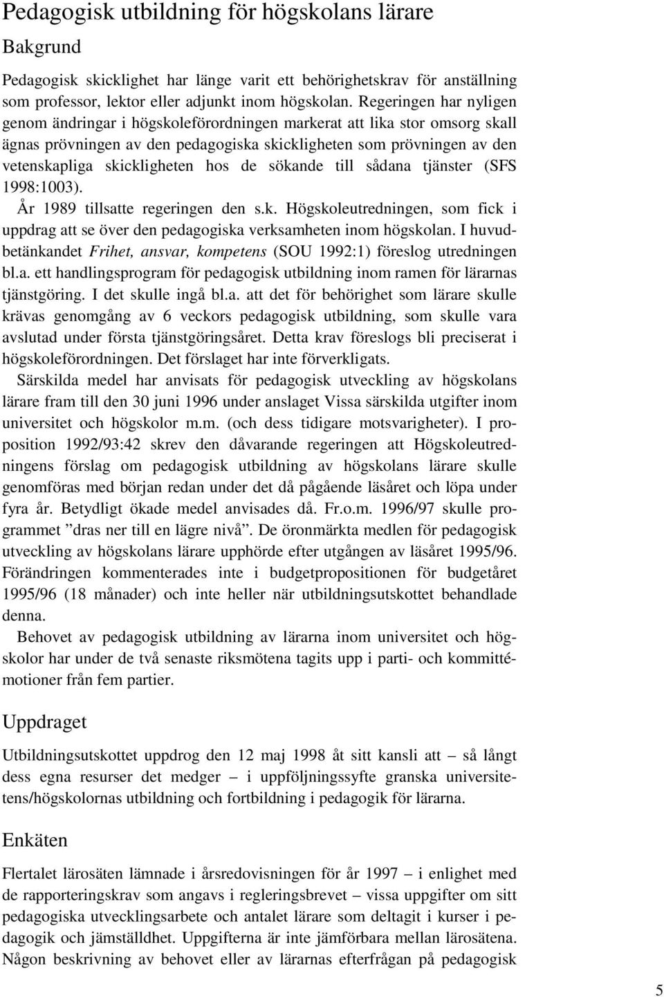 hos de sökande till sådana tjänster (SFS 1998:1003). År 1989 tillsatte regeringen den s.k. Högskoleutredningen, som fick i uppdrag att se över den pedagogiska verksamheten inom högskolan.