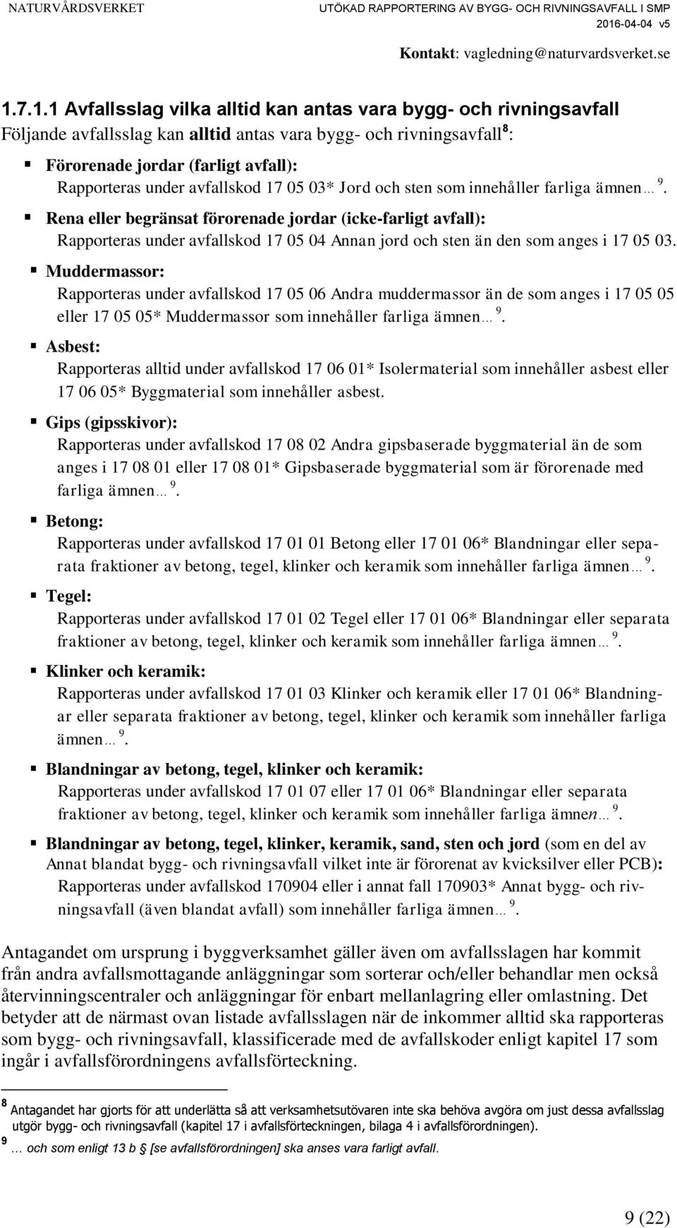 Rena eller begränsat förorenade jordar (icke-farligt avfall): Rapporteras under avfallskod 17 05 04 Annan jord och sten än den som anges i 17 05 03.