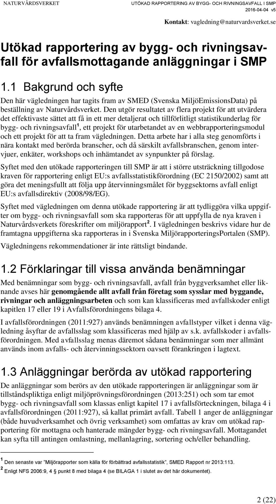 Den utgör resultatet av flera projekt för att utvärdera det effektivaste sättet att få in ett mer detaljerat och tillförlitligt statistikunderlag för bygg- och rivningsavfall 1, ett projekt för
