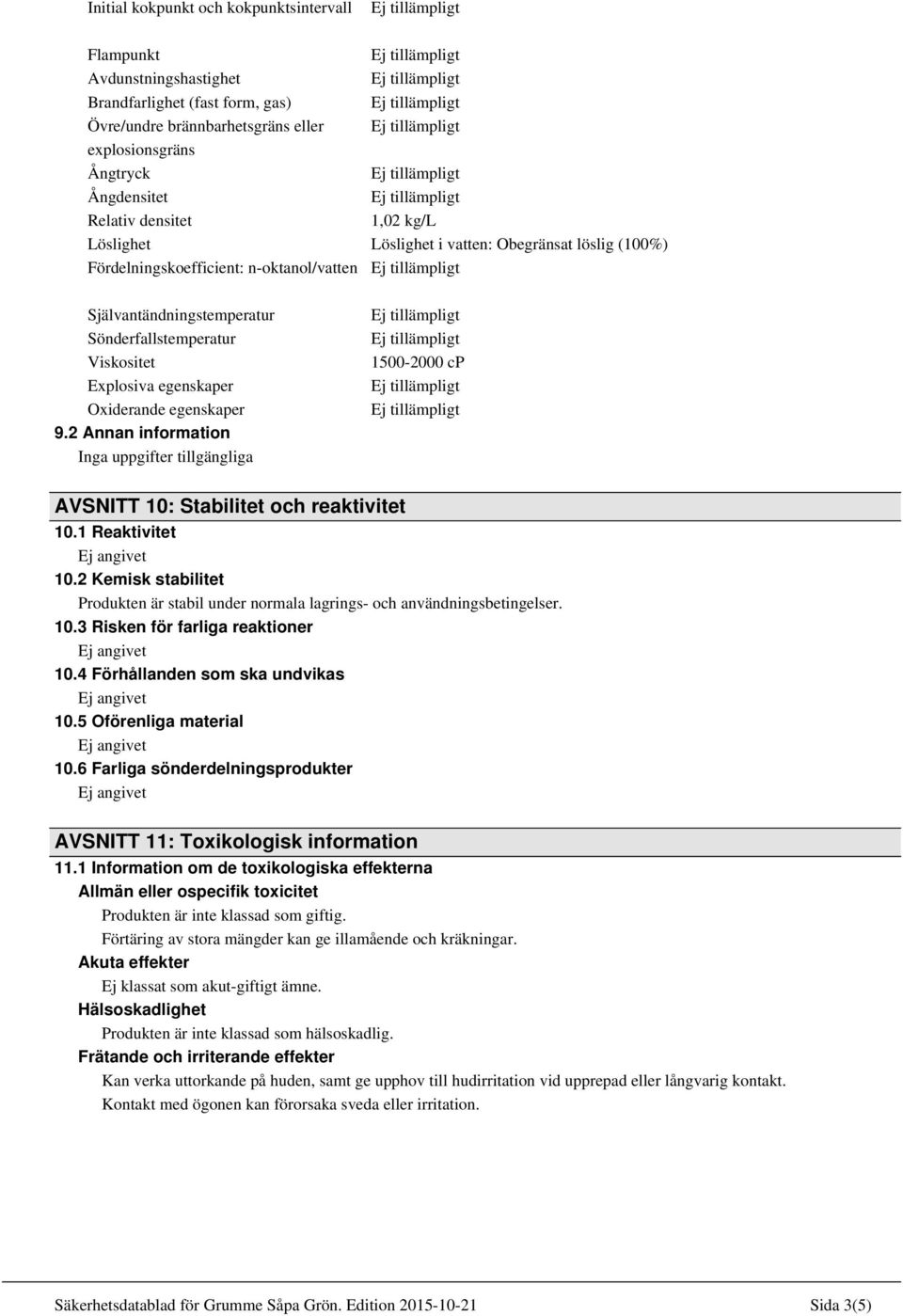 egenskaper 9.2 Annan information Inga uppgifter tillgängliga 1500-2000 cp AVSNITT 10: Stabilitet och reaktivitet 10.1 Reaktivitet 10.