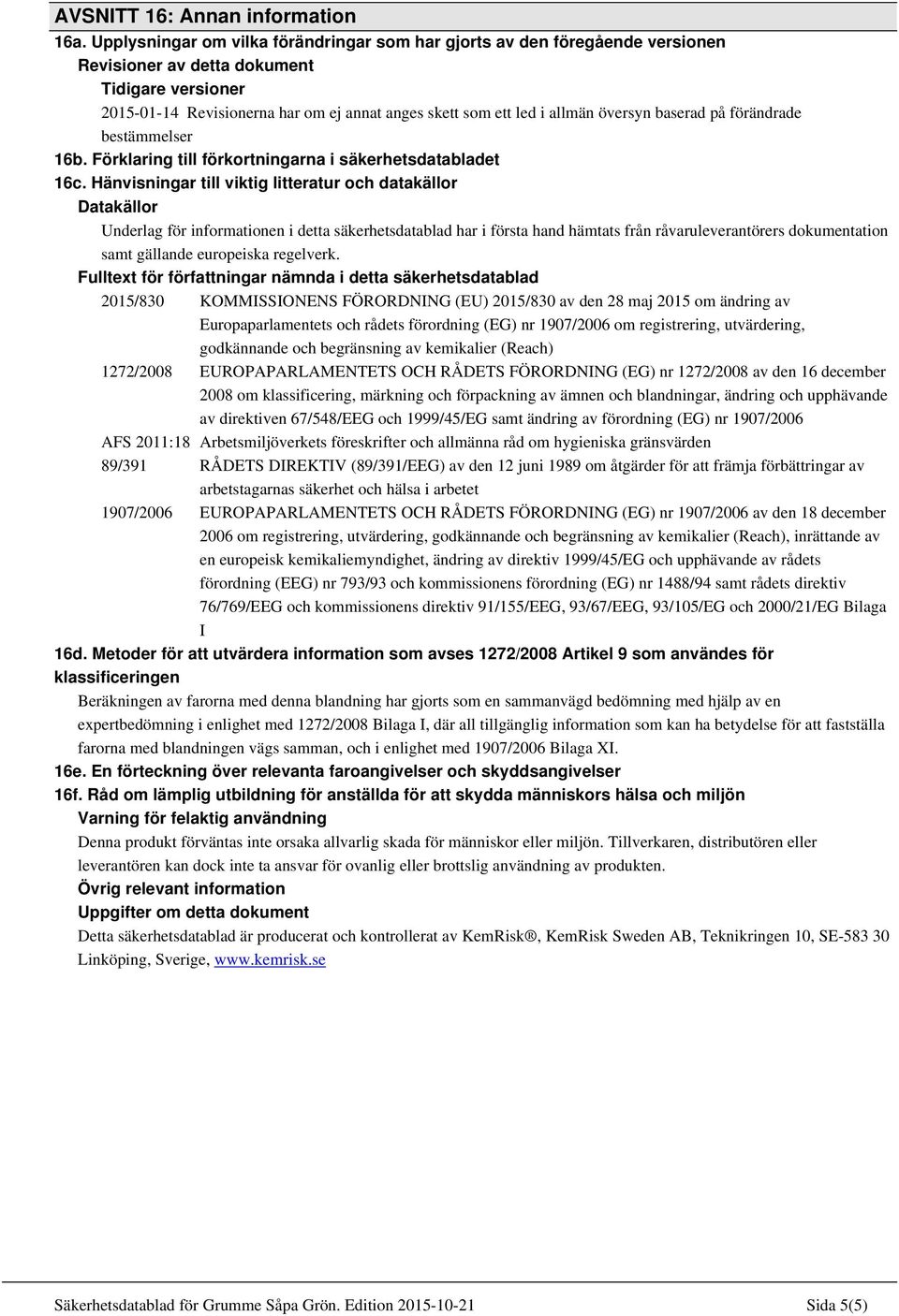 översyn baserad på förändrade bestämmelser 16b. Förklaring till förkortningarna i säkerhetsdatabladet 16c.