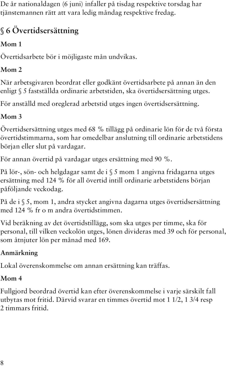 Mom 2 När arbetsgivaren beordrat eller godkänt övertidsarbete på annan än den enligt 5 fastställda ordinarie arbetstiden, ska övertidsersättning utges.