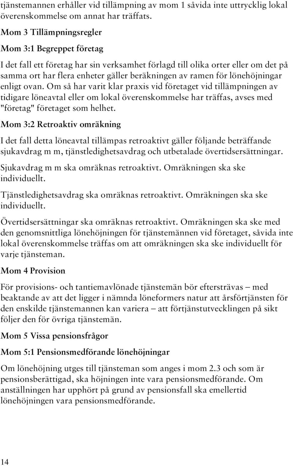 lönehöjningar enligt ovan. Om så har varit klar praxis vid företaget vid tillämpningen av tidigare löneavtal eller om lokal överenskommelse har träffas, avses med "företag" företaget som helhet.