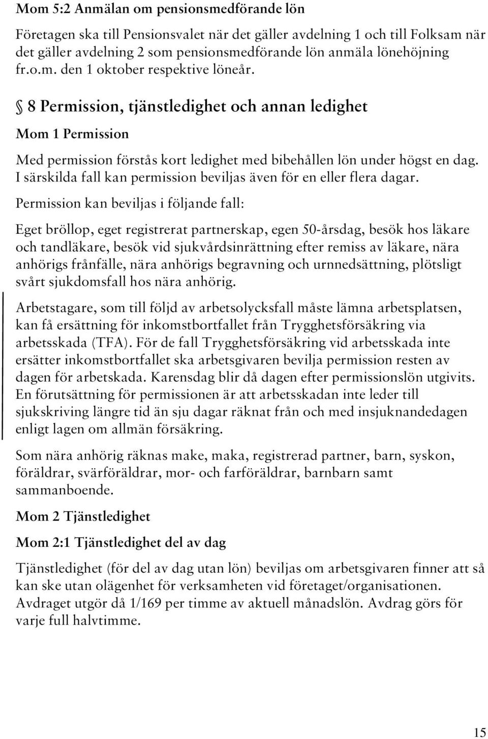 I särskilda fall kan permission beviljas även för en eller flera dagar.