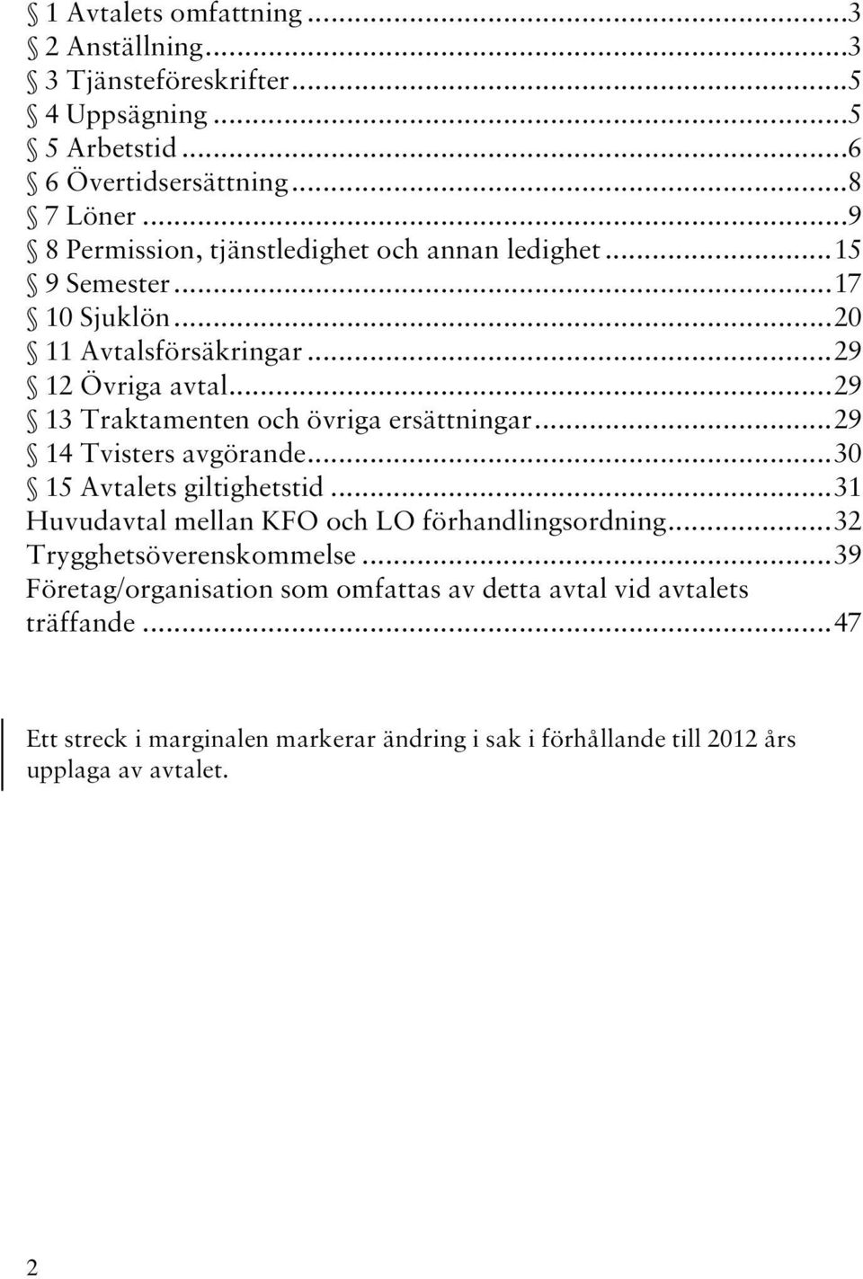 .. 29 13 Traktamenten och övriga ersättningar... 29 14 Tvisters avgörande... 30 15 Avtalets giltighetstid... 31 Huvudavtal mellan KFO och LO förhandlingsordning.