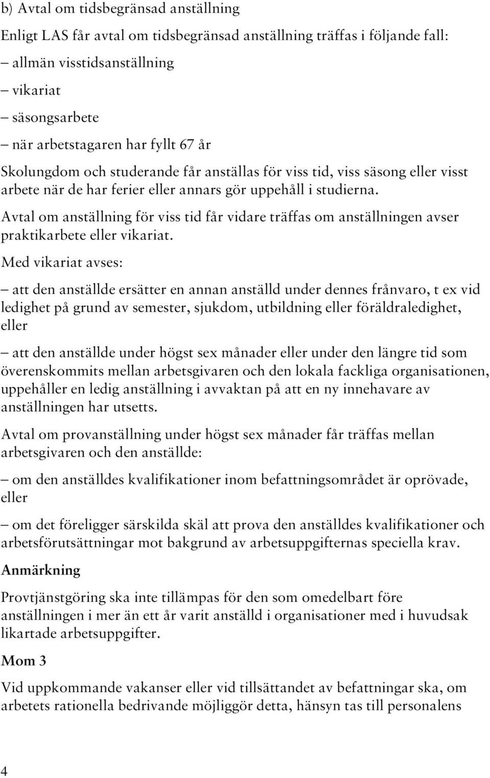 Avtal om anställning för viss tid får vidare träffas om anställningen avser praktikarbete eller vikariat.