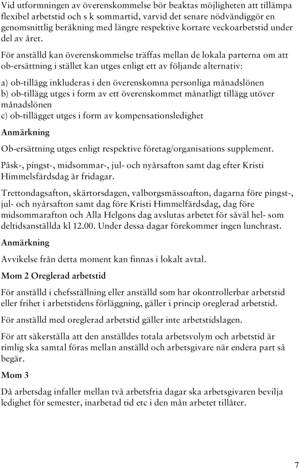 För anställd kan överenskommelse träffas mellan de lokala parterna om att ob-ersättning i stället kan utges enligt ett av följande alternativ: a) ob-tillägg inkluderas i den överenskomna personliga