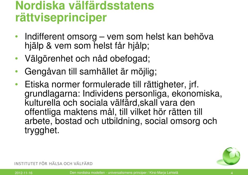 grundlagarna: Individens personliga, ekonomiska, kulturella och sociala välfärd,skall vara den offentliga maktens mål, till vilket