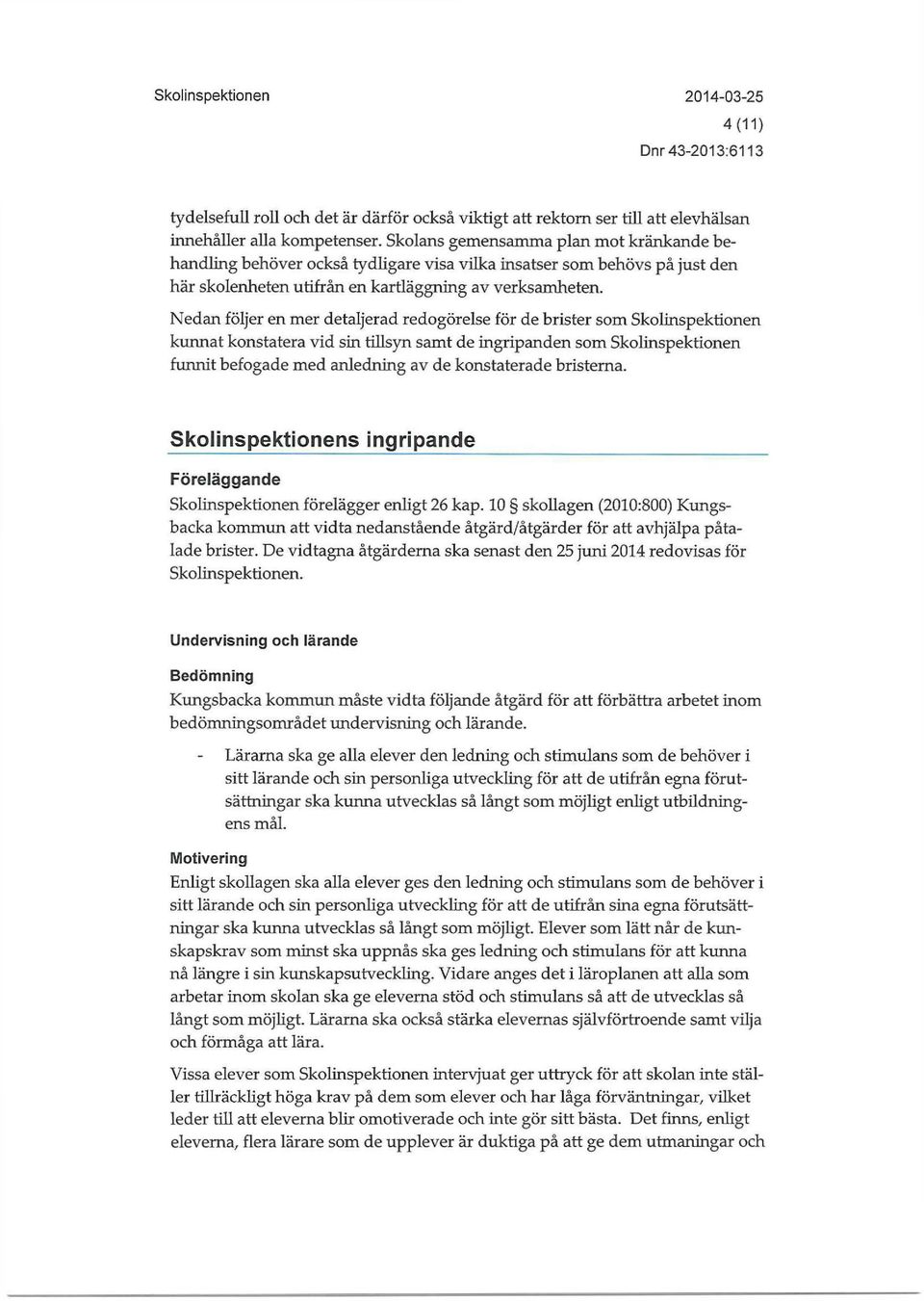 Nedan följer en mer detaljerad redogörelse för de brister som Skolinspektionen kunnat konstatera vid sin tillsyn samt de ingripanden som Skolinspektionen funnit befogade med anledning av de