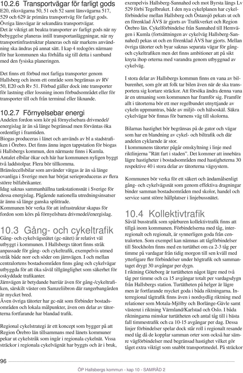 sätt. I kap 4 redogörs närmare för hur kommunen ska förhålla sig till detta i samband med den fysiska planeringen.