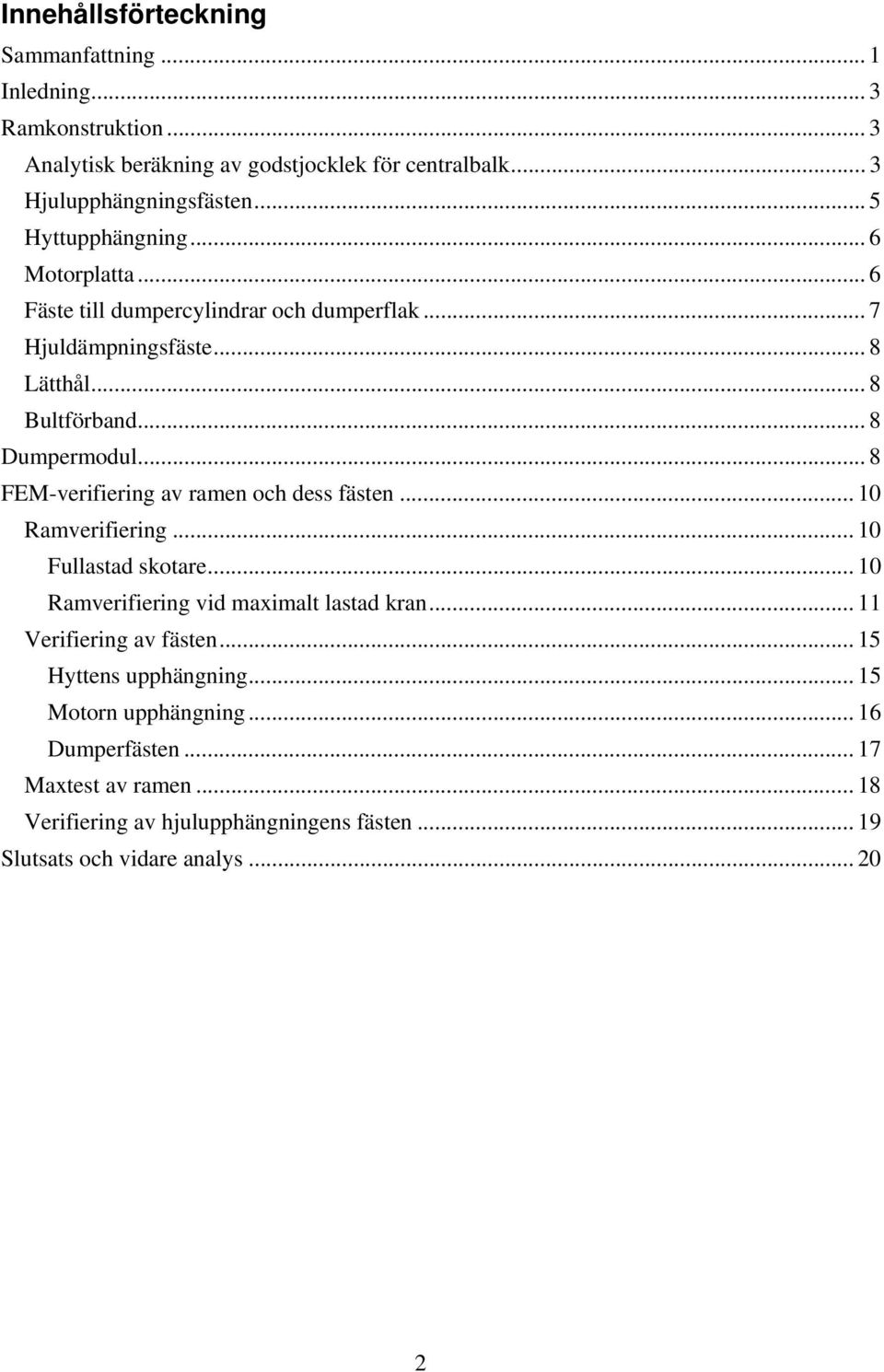 .. 8 FEM-verifiering av ramen och dess fästen... 10 Ramverifiering... 10 Fullastad skotare... 10 Ramverifiering vid maximalt lastad kran... 11 Verifiering av fästen.