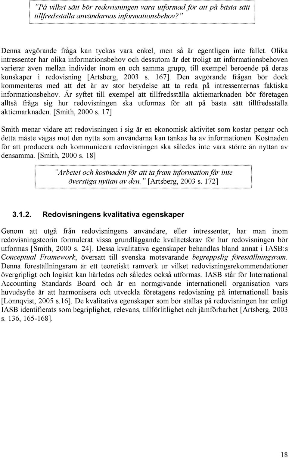 redovisning [Artsberg, 2003 s. 167]. Den avgörande frågan bör dock kommenteras med att det är av stor betydelse att ta reda på intressenternas faktiska informationsbehov.