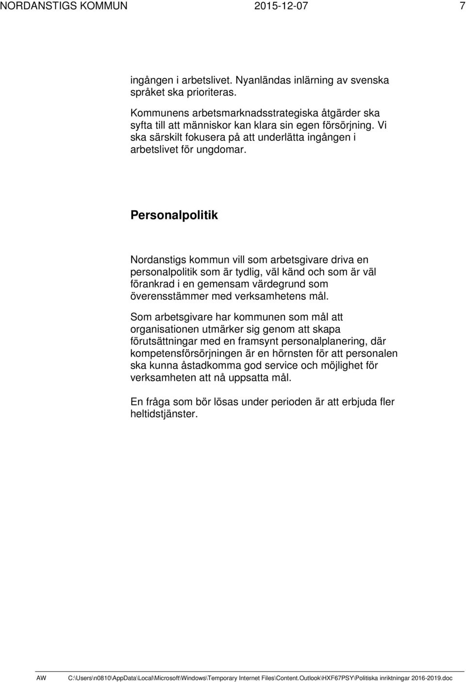 Personalpolitik Nordanstigs kommun vill som arbetsgivare driva en personalpolitik som är tydlig, väl känd och som är väl förankrad i en gemensam värdegrund som överensstämmer med verksamhetens mål.