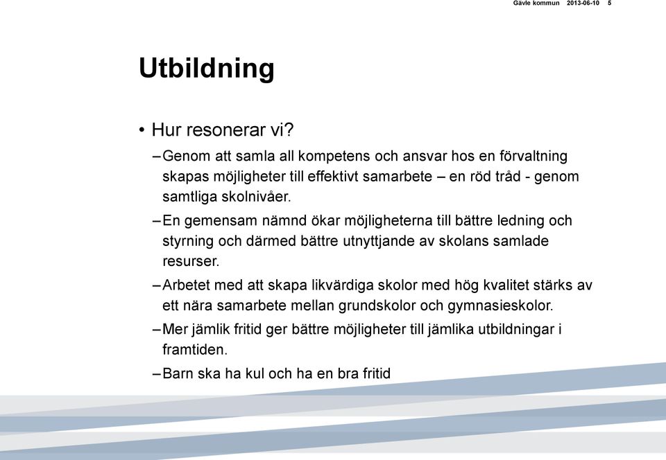 skolnivåer. En gemensam nämnd ökar möjligheterna till bättre ledning och styrning och därmed bättre utnyttjande av skolans samlade resurser.